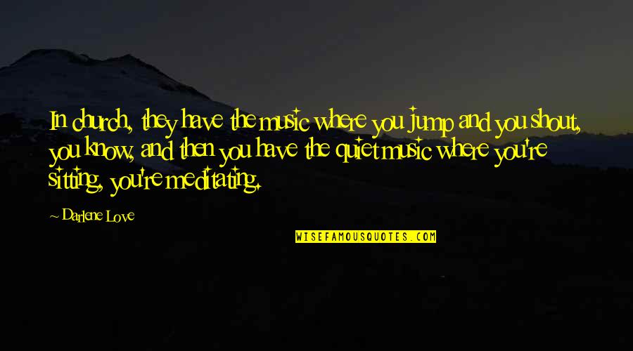 Gadjo Filmi Quotes By Darlene Love: In church, they have the music where you Gadjo Filmi Quotes By Darlene Love: In church, they have the music where you