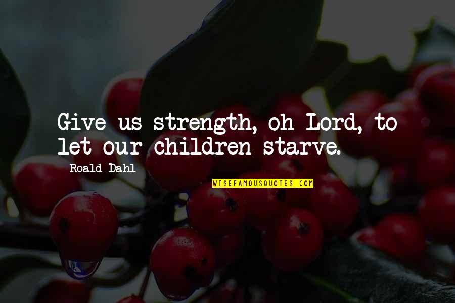 Gadling Car Quotes By Roald Dahl: Give us strength, oh Lord, to let our