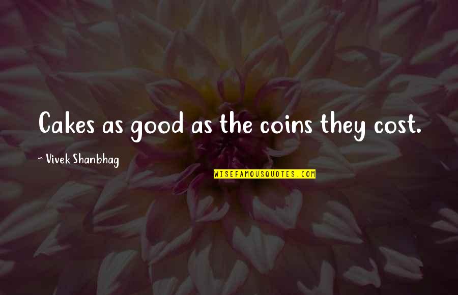 Gadling Gun Quotes By Vivek Shanbhag: Cakes as good as the coins they cost.