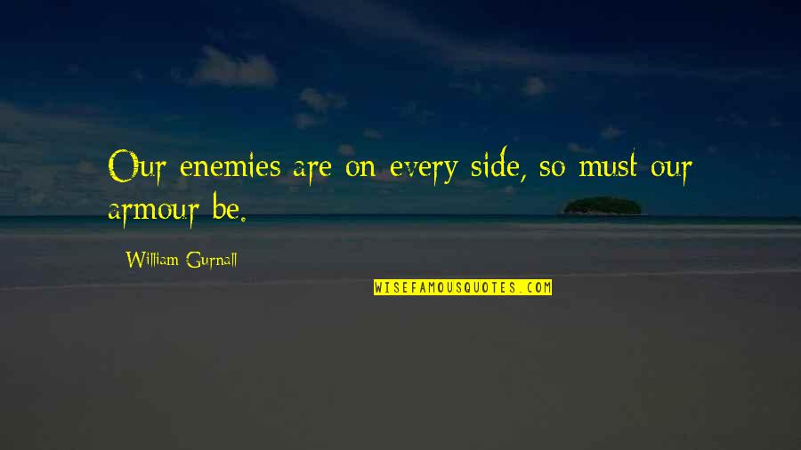 Gado Gado Quotes By William Gurnall: Our enemies are on every side, so must