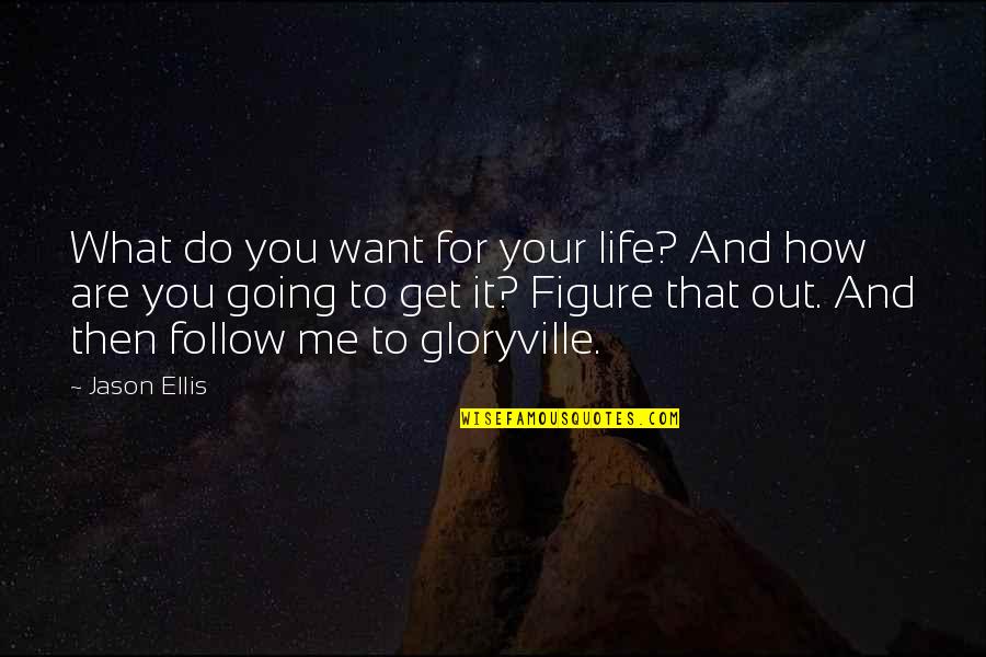 Gadomski Villas Quotes By Jason Ellis: What do you want for your life? And