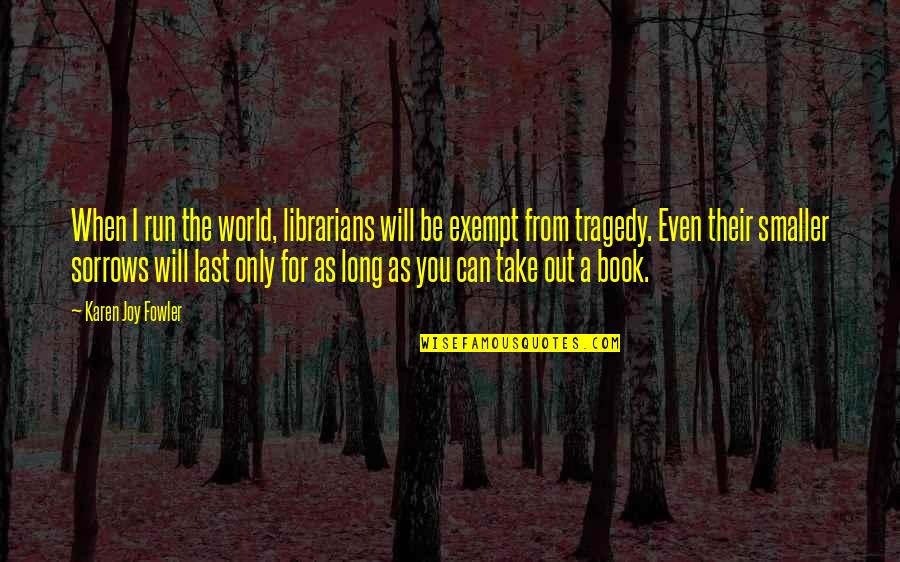 Gadon Daging Quotes By Karen Joy Fowler: When I run the world, librarians will be