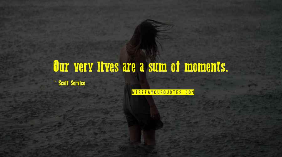 Gadon Daging Quotes By Scott Service: Our very lives are a sum of moments. Gadon Daging Quotes By Scott Service: Our very lives are a sum of moments.