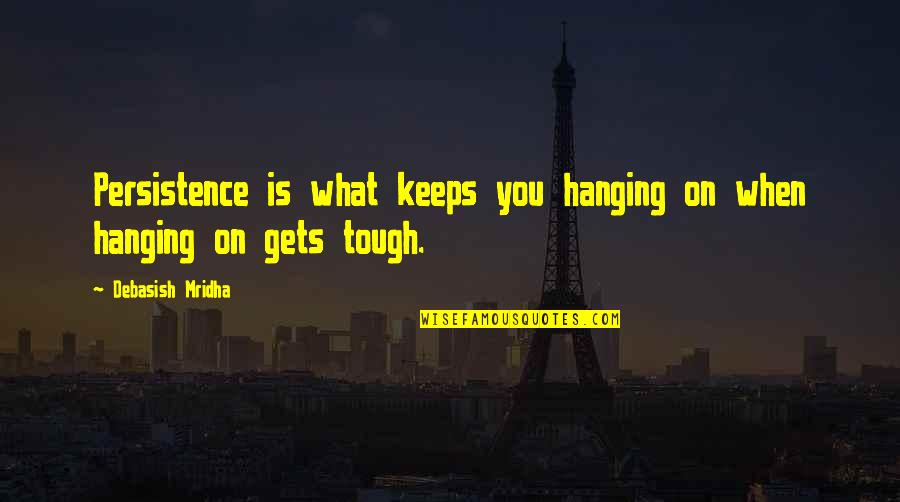 Gadonk Quotes By Debasish Mridha: Persistence is what keeps you hanging on when