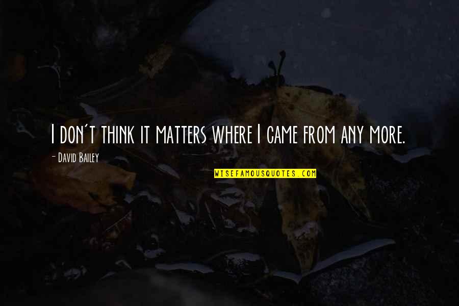 Gadotti Turismo Quotes By David Bailey: I don't think it matters where I came