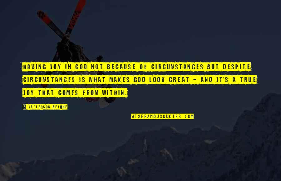 Gadoury And Gadoury Quotes By Jefferson Bethke: Having joy in God not because of circumstances Gadoury And Gadoury Quotes By Jefferson Bethke: Having joy in God not because of circumstances