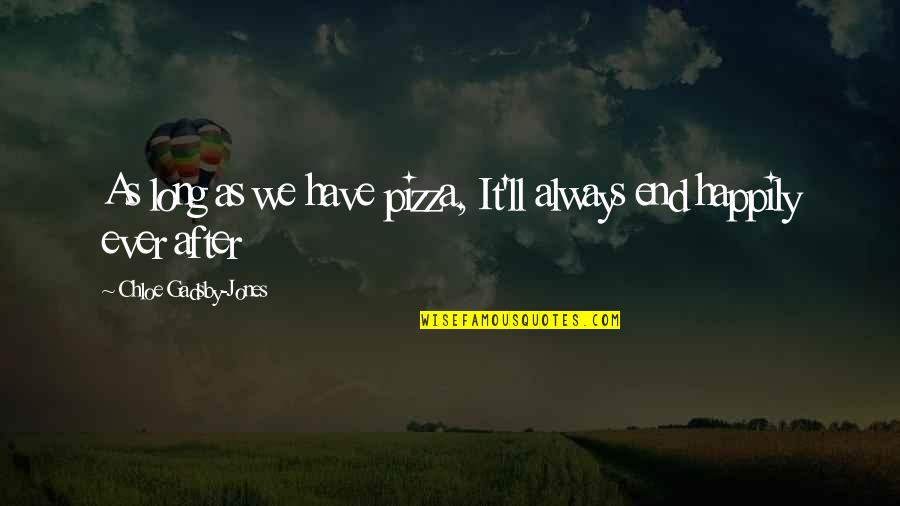 Gadsby Quotes By Chloe Gadsby-Jones: As long as we have pizza, It'll always Gadsby Quotes By Chloe Gadsby-Jones: As long as we have pizza, It'll always