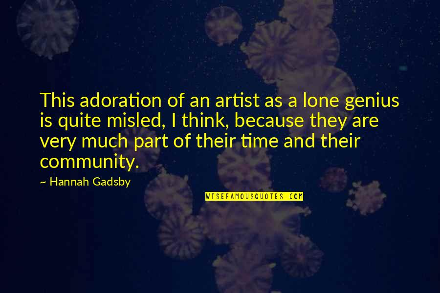 Gadsby Quotes By Hannah Gadsby: This adoration of an artist as a lone Gadsby Quotes By Hannah Gadsby: This adoration of an artist as a lone