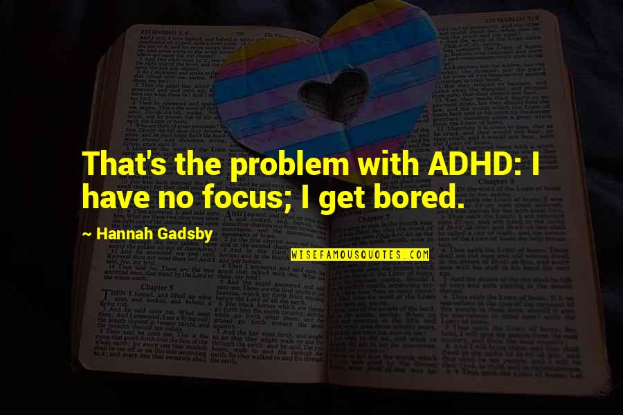Gadsby Quotes By Hannah Gadsby: That's the problem with ADHD: I have no Gadsby Quotes By Hannah Gadsby: That's the problem with ADHD: I have no