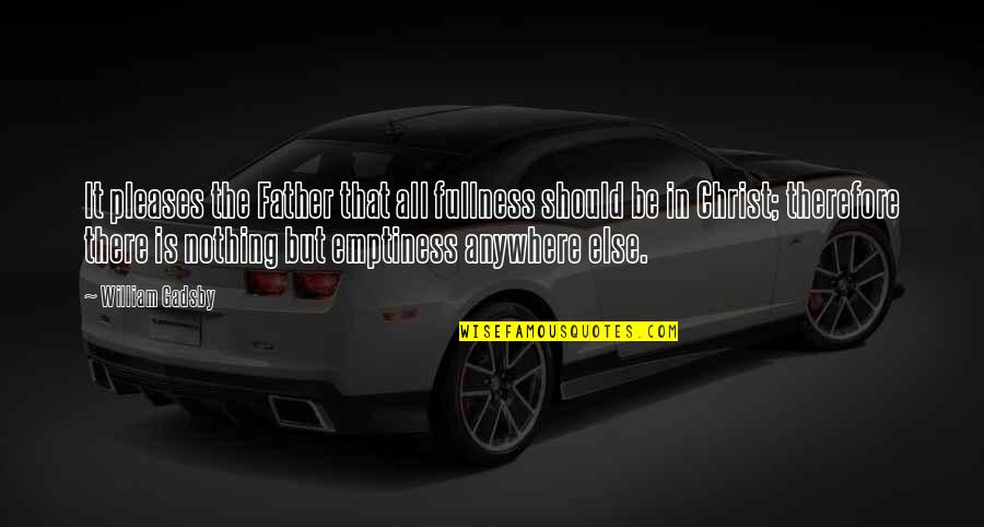 Gadsby Quotes By William Gadsby: It pleases the Father that all fullness should Gadsby Quotes By William Gadsby: It pleases the Father that all fullness should