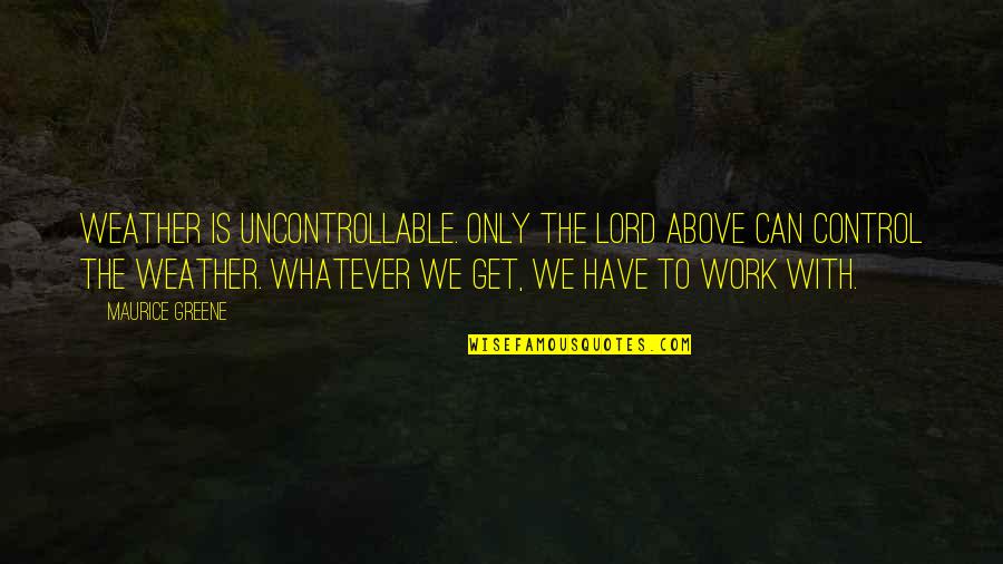 Gadsden Flag Quotes By Maurice Greene: Weather is uncontrollable. Only the Lord above can Gadsden Flag Quotes By Maurice Greene: Weather is uncontrollable. Only the Lord above can