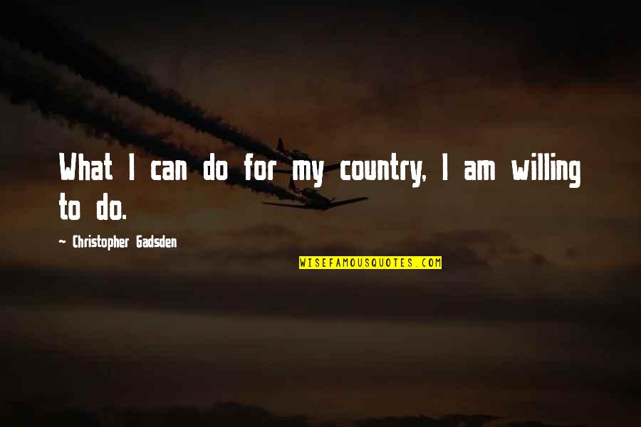 Gadsden Quotes By Christopher Gadsden: What I can do for my country, I