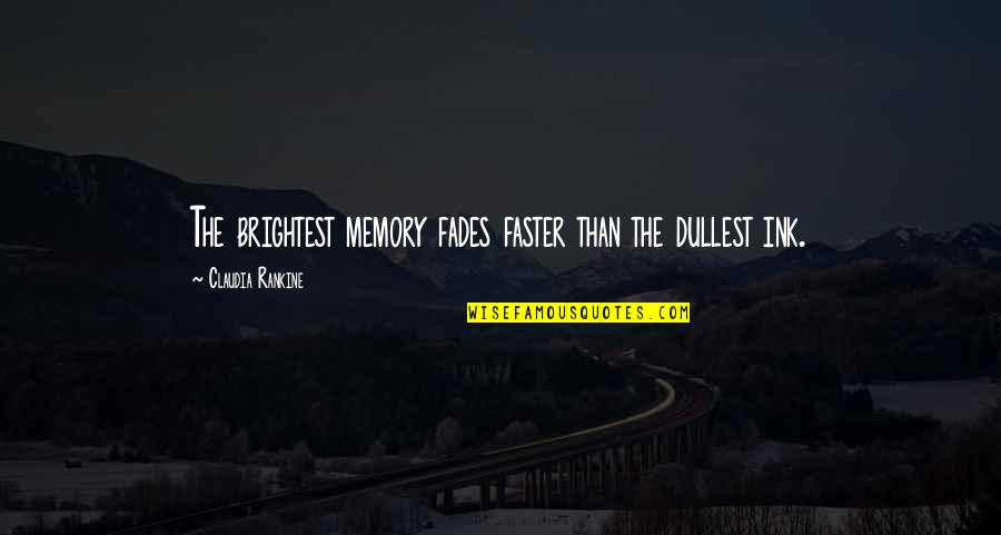 Gadsden Quotes By Claudia Rankine: The brightest memory fades faster than the dullest