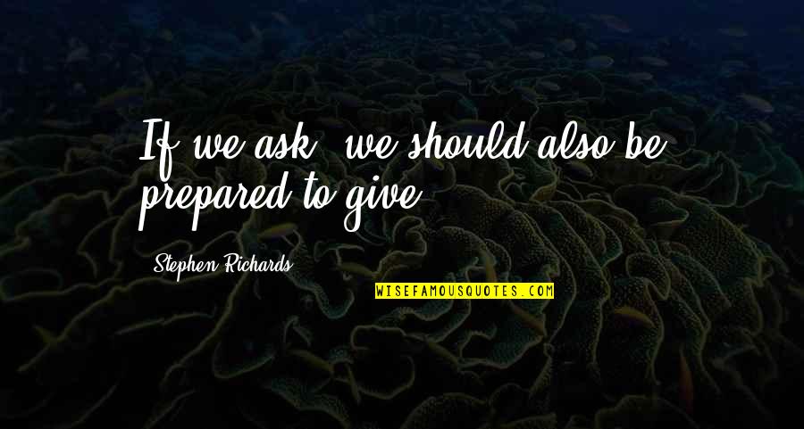Gadus Chalcogrammus Quotes By Stephen Richards: If we ask, we should also be prepared Gadus Chalcogrammus Quotes By Stephen Richards: If we ask, we should also be prepared