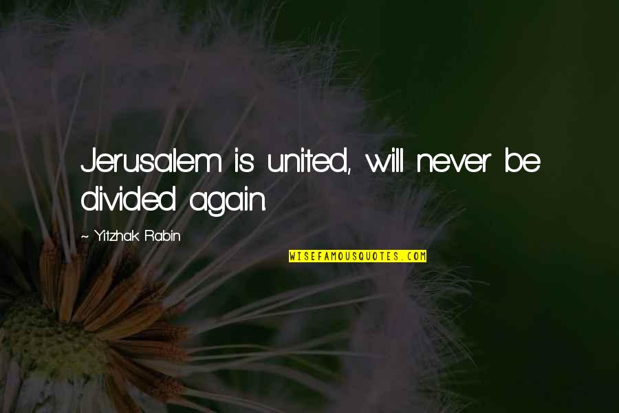 Gadus Chalcogrammus Quotes By Yitzhak Rabin: Jerusalem is united, will never be divided again. Gadus Chalcogrammus Quotes By Yitzhak Rabin: Jerusalem is united, will never be divided again.