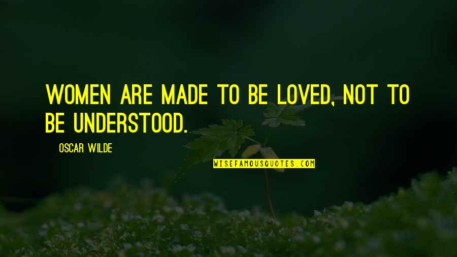 Gadus S2 Quotes By Oscar Wilde: Women are made to be loved, not to Gadus S2 Quotes By Oscar Wilde: Women are made to be loved, not to