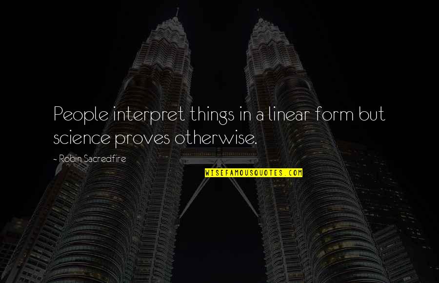 Gadzinski Dobre Quotes By Robin Sacredfire: People interpret things in a linear form but