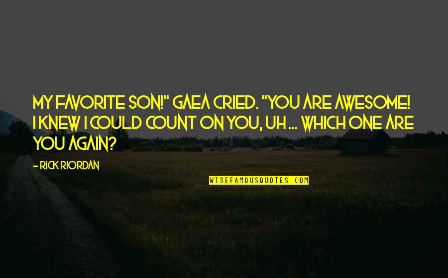 Gaea Quotes By Rick Riordan: My favorite son!" Gaea cried. "You are awesome!