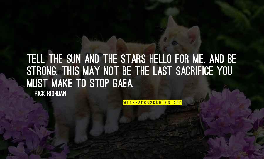 Gaea Quotes By Rick Riordan: Tell the sun and the stars hello for