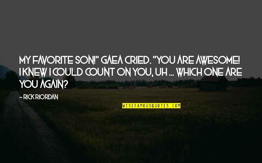 Gaea's Quotes By Rick Riordan: My favorite son!" Gaea cried. "You are awesome!