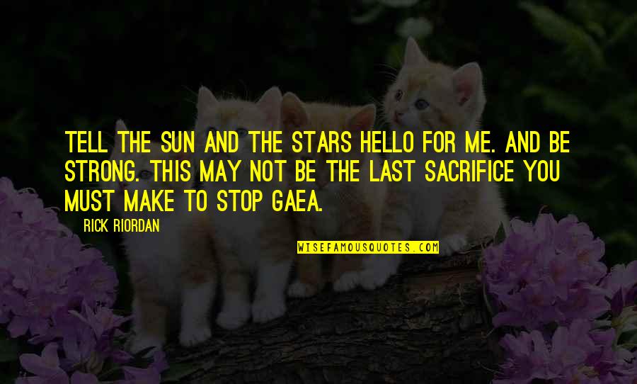 Gaea's Quotes By Rick Riordan: Tell the sun and the stars hello for