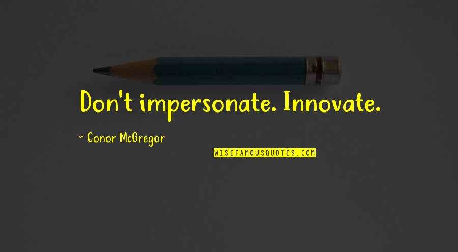 Gaedeke Berlin Quotes By Conor McGregor: Don't impersonate. Innovate. Gaedeke Berlin Quotes By Conor McGregor: Don't impersonate. Innovate.