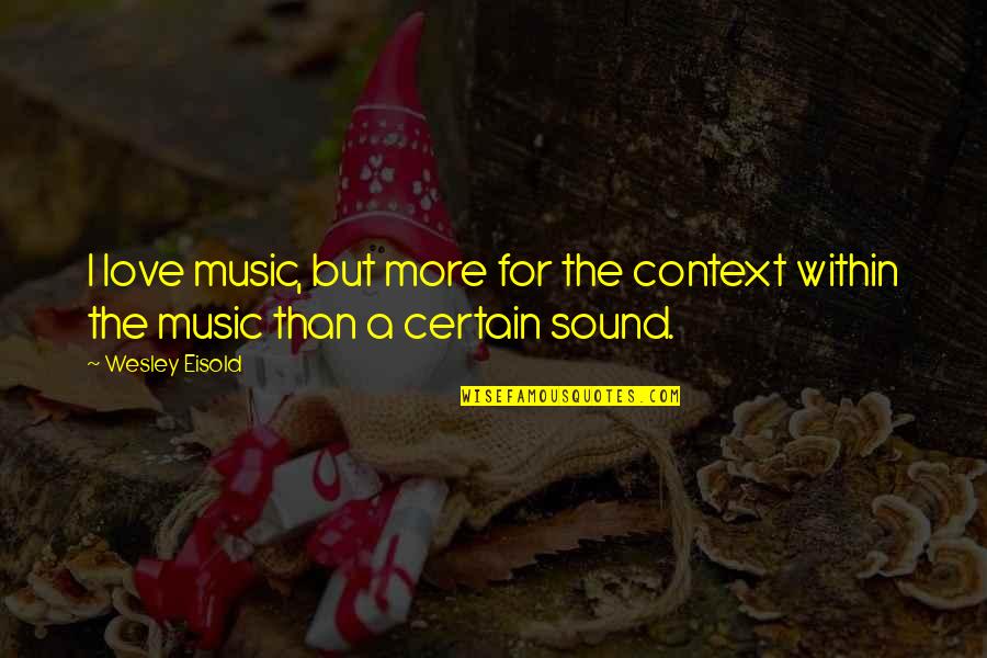 Gaedeke Berlin Quotes By Wesley Eisold: I love music, but more for the context