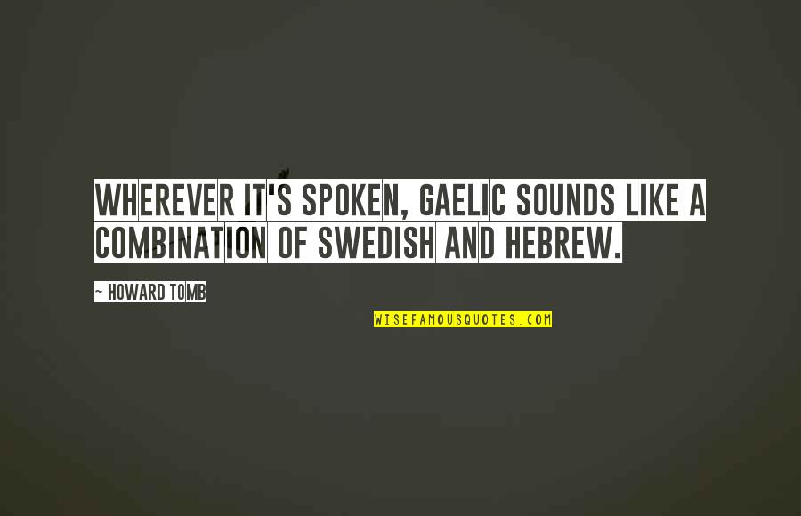 Gaeilge Quotes By Howard Tomb: Wherever it's spoken, Gaelic sounds like a combination