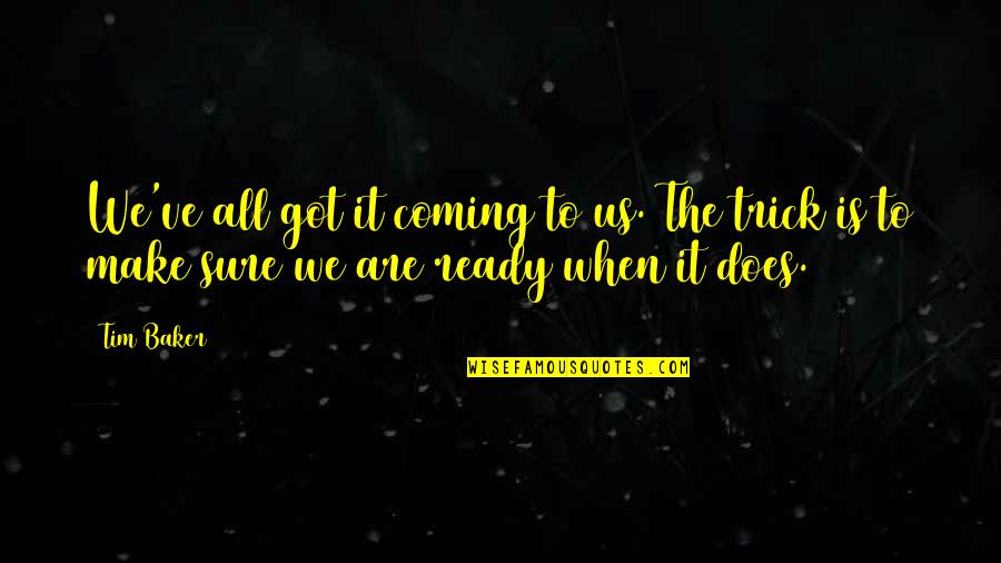 Gaeke Murder Quotes By Tim Baker: We've all got it coming to us. The
