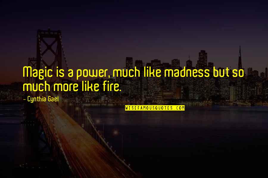 Gael Quotes By Cynthia Gael: Magic is a power, much like madness but