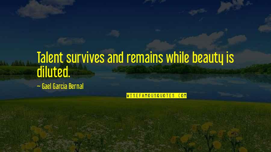 Gael Quotes By Gael Garcia Bernal: Talent survives and remains while beauty is diluted. Gael Quotes By Gael Garcia Bernal: Talent survives and remains while beauty is diluted.