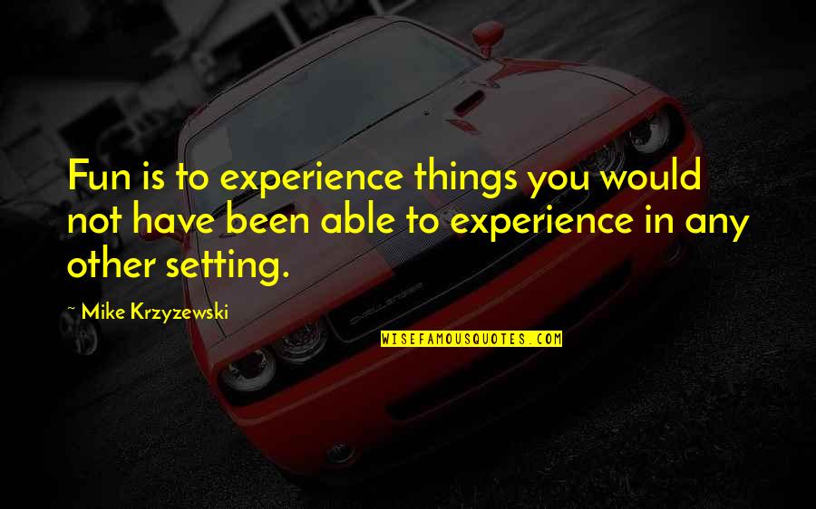 Gaelic Death Quotes By Mike Krzyzewski: Fun is to experience things you would not