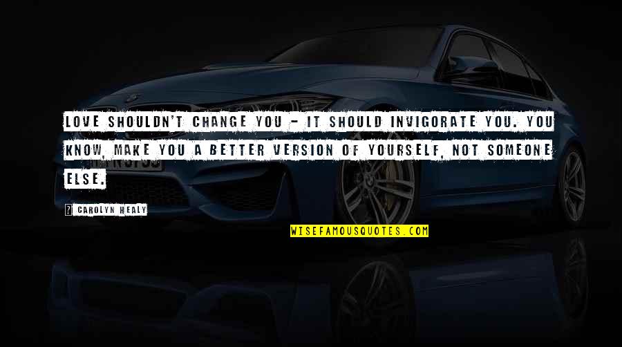 Gaelic Inspirational Quotes By Carolyn Healy: Love shouldn't change you - it should invigorate Gaelic Inspirational Quotes By Carolyn Healy: Love shouldn't change you - it should invigorate