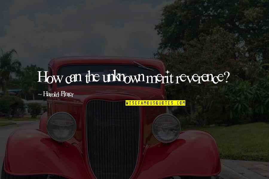 Gaelic Inspirational Quotes By Harold Pinter: How can the unknown merit reverence? Gaelic Inspirational Quotes By Harold Pinter: How can the unknown merit reverence?