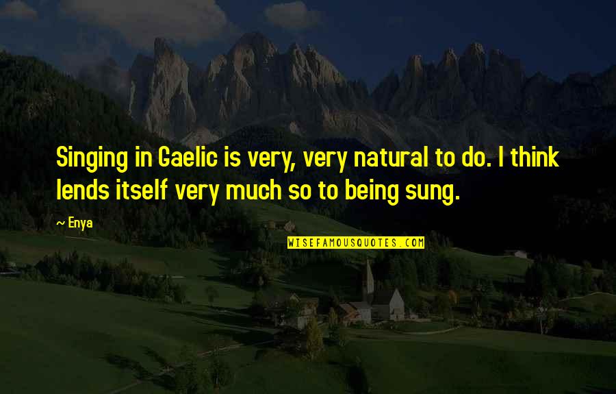 Gaelic Quotes By Enya: Singing in Gaelic is very, very natural to