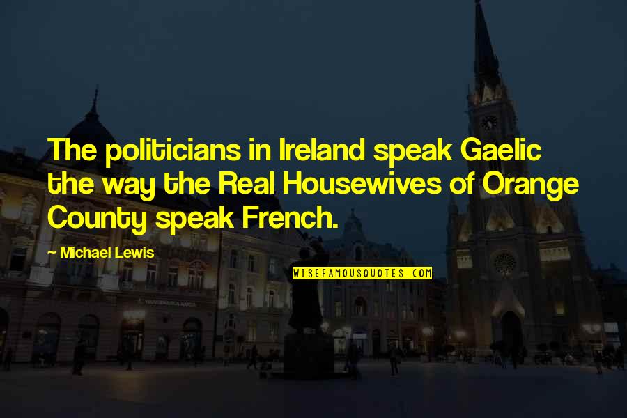 Gaelic Quotes By Michael Lewis: The politicians in Ireland speak Gaelic the way