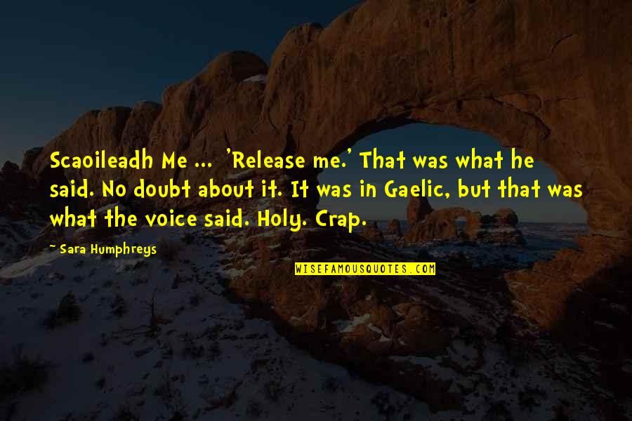 Gaelic Quotes By Sara Humphreys: Scaoileadh Me ... 'Release me.' That was what