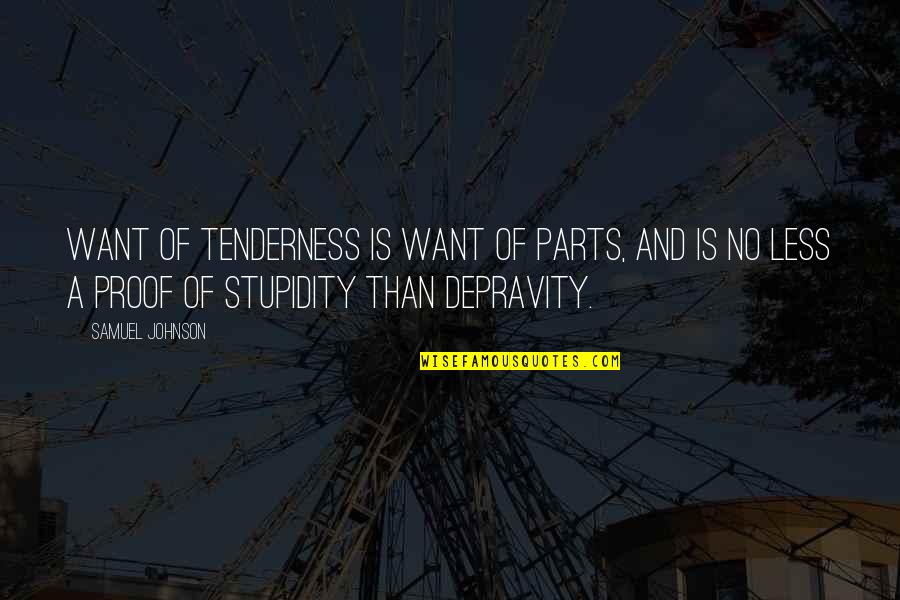 Gaella Lopez Quotes By Samuel Johnson: Want of tenderness is want of parts, and Gaella Lopez Quotes By Samuel Johnson: Want of tenderness is want of parts, and