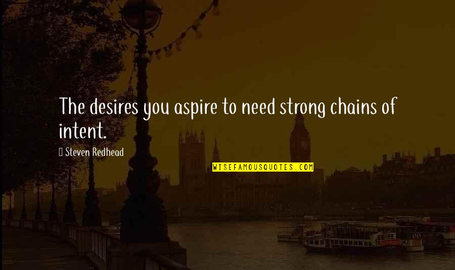 Gaella Lopez Quotes By Steven Redhead: The desires you aspire to need strong chains Gaella Lopez Quotes By Steven Redhead: The desires you aspire to need strong chains