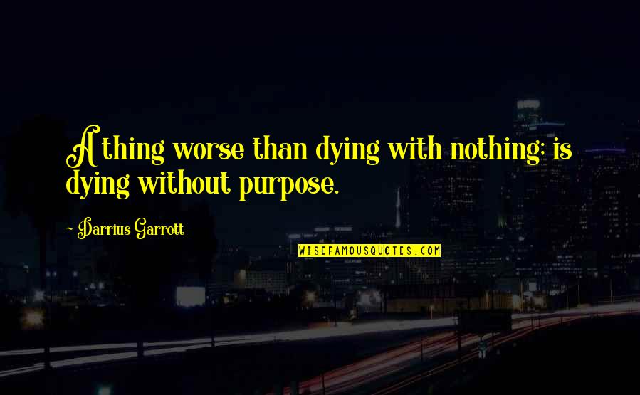 Gaelyn Maxwell Quotes By Darrius Garrett: A thing worse than dying with nothing; is