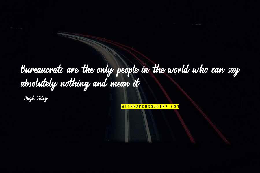 Gaelyn Maxwell Quotes By Hugh Sidey: Bureaucrats are the only people in the world Gaelyn Maxwell Quotes By Hugh Sidey: Bureaucrats are the only people in the world