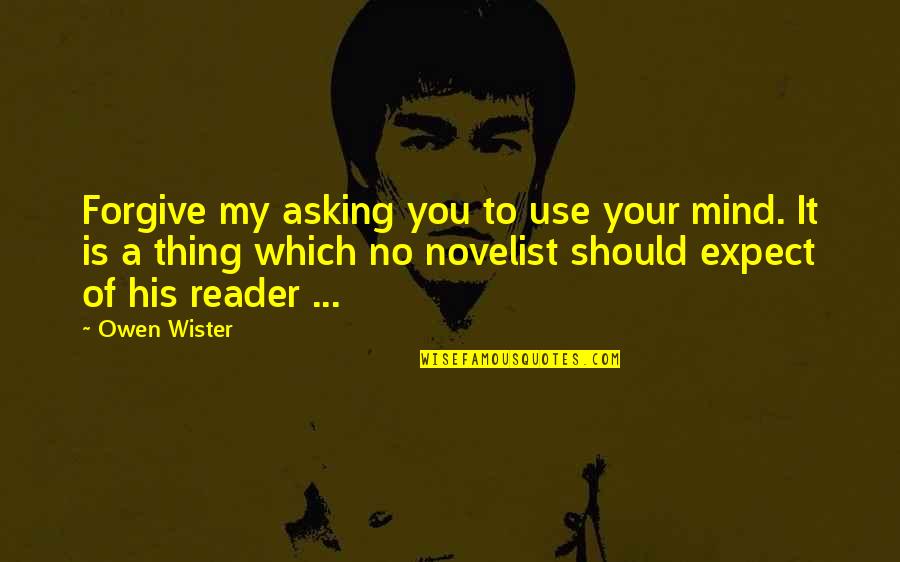 Gaelyn Raniere Quotes By Owen Wister: Forgive my asking you to use your mind. Gaelyn Raniere Quotes By Owen Wister: Forgive my asking you to use your mind.