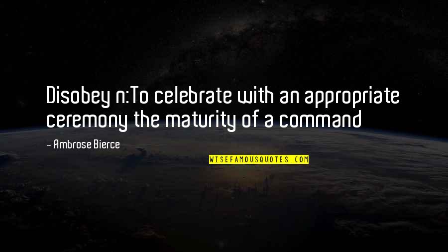 Gaenor Agency Quotes By Ambrose Bierce: Disobey n:To celebrate with an appropriate ceremony the