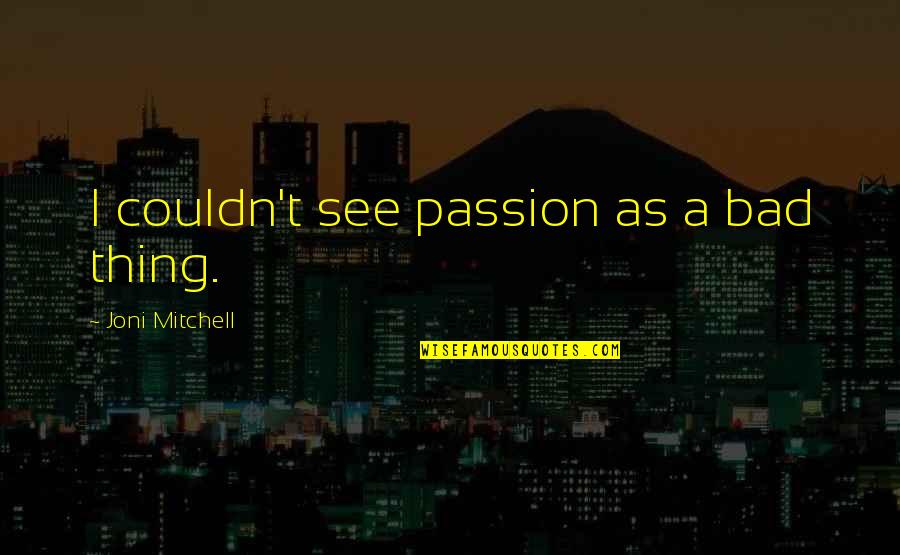 Gaenor Agency Quotes By Joni Mitchell: I couldn't see passion as a bad thing.