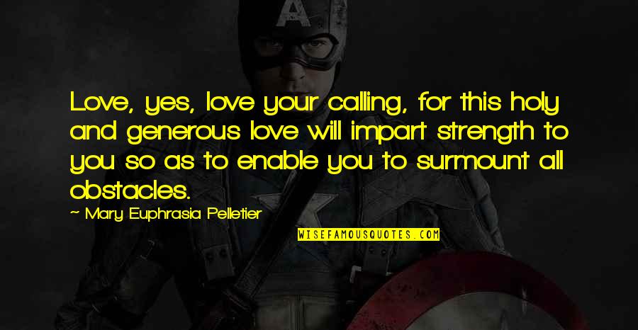 Gaenor Thompson Quotes By Mary Euphrasia Pelletier: Love, yes, love your calling, for this holy Gaenor Thompson Quotes By Mary Euphrasia Pelletier: Love, yes, love your calling, for this holy