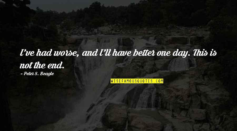 Gaertner Poetschke Quotes By Peter S. Beagle: I've had worse, and I'll have better one Gaertner Poetschke Quotes By Peter S. Beagle: I've had worse, and I'll have better one
