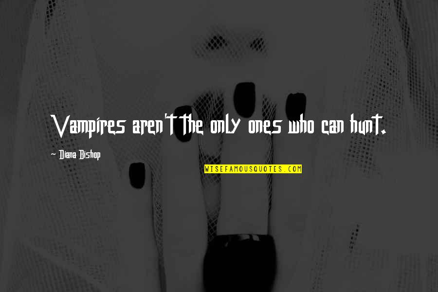 Gaetan Moliere Quotes By Diana Bishop: Vampires aren't the only ones who can hunt. Gaetan Moliere Quotes By Diana Bishop: Vampires aren't the only ones who can hunt.
