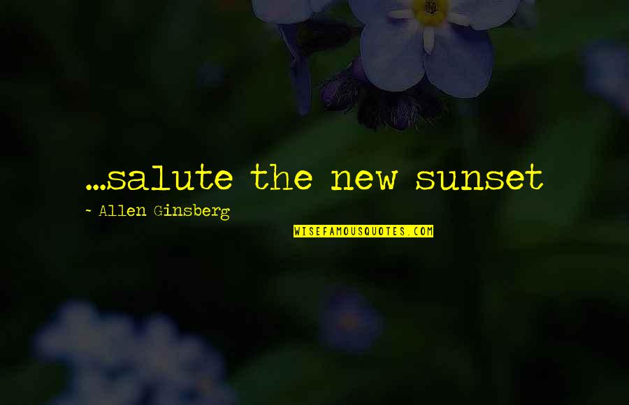 Gaetane Vincent Quotes By Allen Ginsberg: ...salute the new sunset Gaetane Vincent Quotes By Allen Ginsberg: ...salute the new sunset