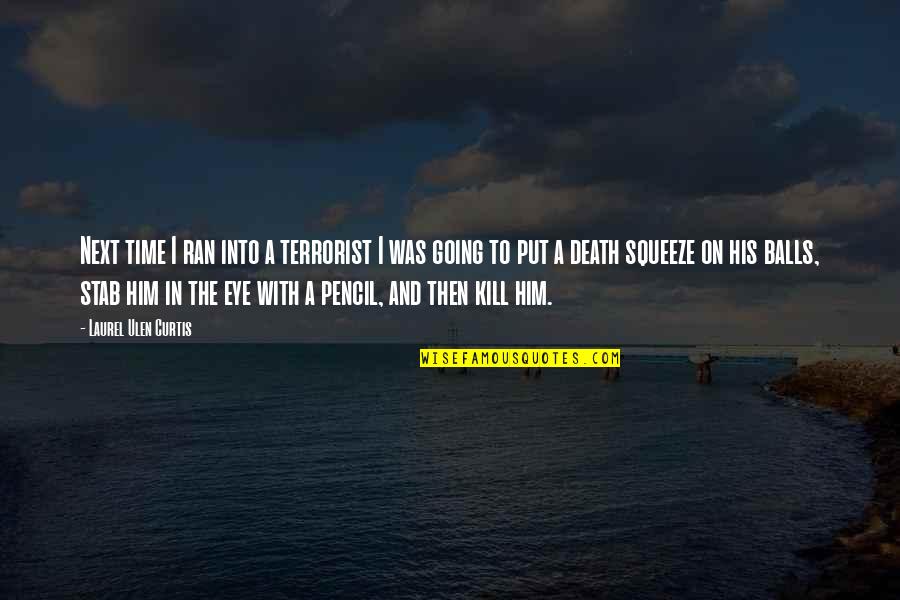 Gaetane Vincent Quotes By Laurel Ulen Curtis: Next time I ran into a terrorist I Gaetane Vincent Quotes By Laurel Ulen Curtis: Next time I ran into a terrorist I