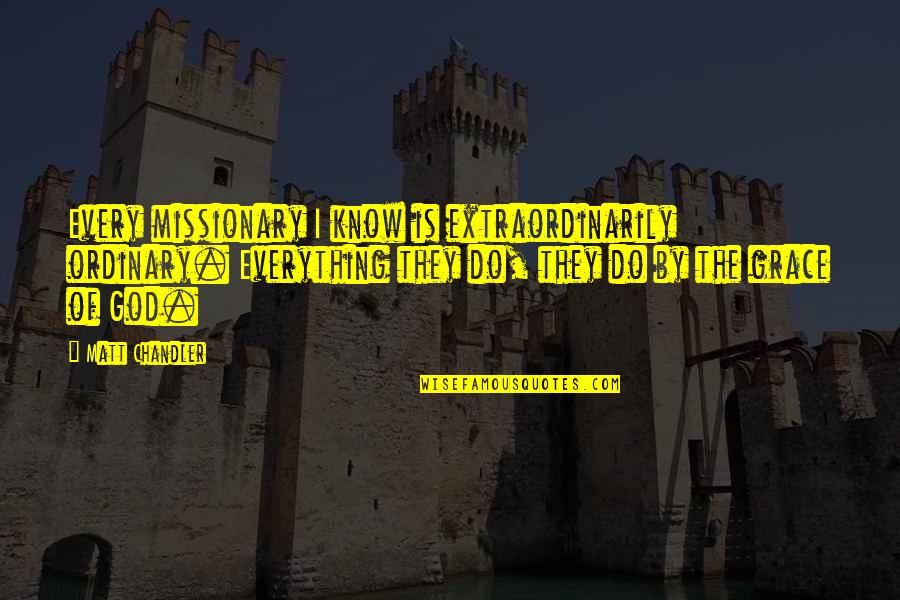 Gaetano Quotes By Matt Chandler: Every missionary I know is extraordinarily ordinary. Everything Gaetano Quotes By Matt Chandler: Every missionary I know is extraordinarily ordinary. Everything